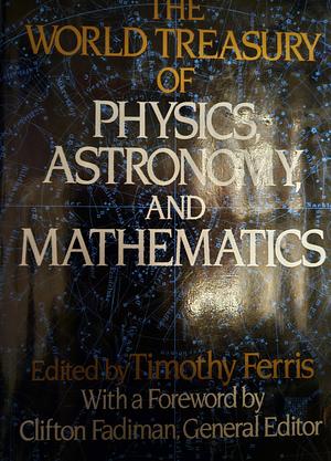 The World Treasury of Physics, Astronomy and Mathematics by Timothy Ferris, Clifton Fadiman