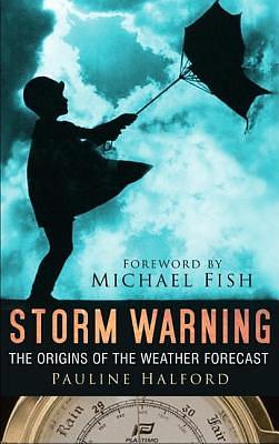 Storm Warning: The Origins of the Weather Forecast by Pauline Halford