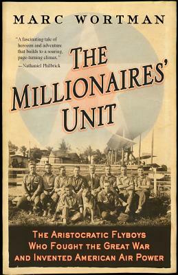 Millionaires' Unit: The Aristocratic Flyboys Who Fought the Great War and Invented American Air Power by Marc Wortman