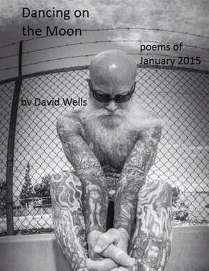 Dancing on the Moon: poetry of January 2015 by David S. Wells