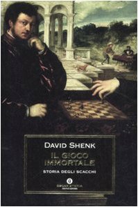 Il gioco immortale. Storia degli scacchi by David Shenk