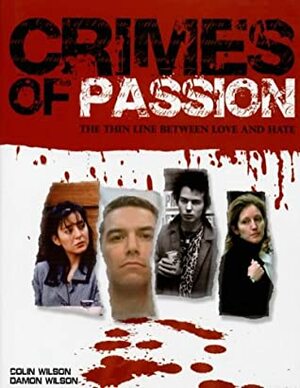 Crimes of Passion: The Thin Line Between Love and Hate by Damon Wilson, Colin Wilson