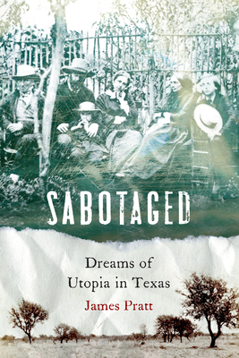 Sabotaged: Dreams of Utopia in Texas by James Pratt