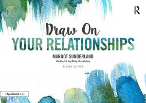 Draw on Your Relationships: Creative Ways to Explore, Understand and Work Through Important Relationship Issues by Margot Sunderland, Nicky Armstrong