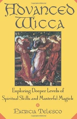 Advanced Wicca: Exploring Deeper Levels of Spiritual Skills and Masterful Magick by Patricia J. Telesco