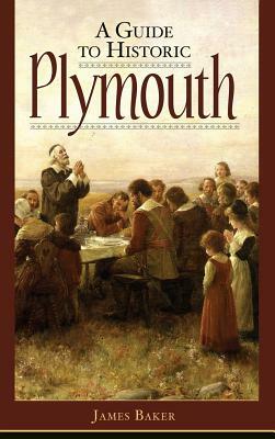 A Guide to Historic Plymouth by James W. Baker