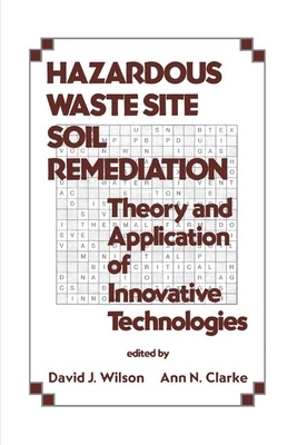 Hazardous Waste Site Soil Remediation: Theory and Application of Innovative Technologies by David J. Wilson