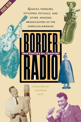 Border Radio: Quacks, Yodelers, Pitchmen, Psychics, and Other Amazing Broadcasters of the American Airwaves, Revised Edition by Bill Crawford, Gene Fowler