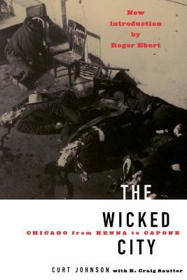 The Wicked City: Chicago from Kenna to Capone by Curt Johnson