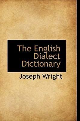 The English Dialect Dictionary by Joseph Wright