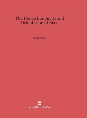 The Dance Language and Orientation of Bees by Karl Von Frisch