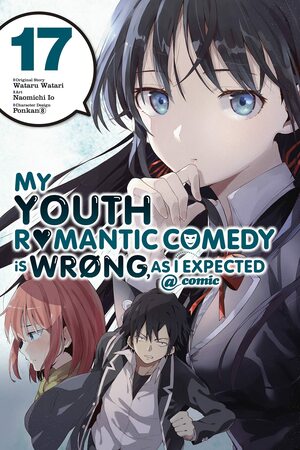 My Youth Romantic Comedy Is Wrong, As I Expected @ comic, Vol. 17 by Ponkan 8, Naomichi Io, Wataru Watari