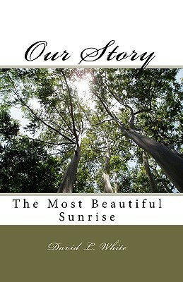 Our Story: The Most Beautiful Sunrise by David L. White