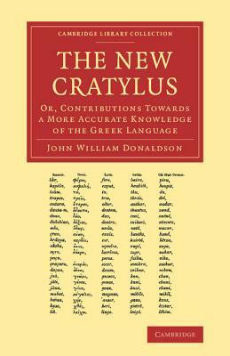 The New Cratylus: Or, Contributions Towards a More Accurate Knowledge of the Greek Language by John William Donaldson