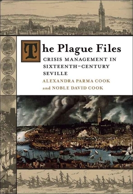 The Plague Files: Crisis Management in Sixteenth-Century Seville by Noble David Cook, Alexandra Parma Cook