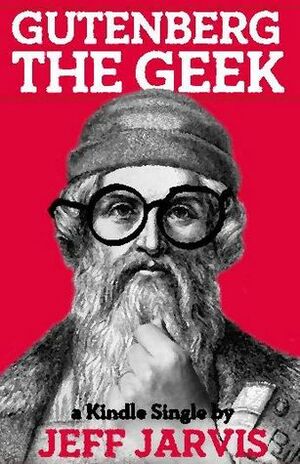 Gutenberg the Geek by Jeff Jarvis