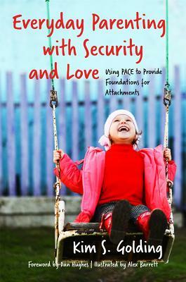 Everyday Parenting with Security and Love: Using Pace to Provide Foundations for Attachment by Kim Golding
