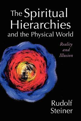 The Spiritual Hierarchies and the Physical World: Reality and Illusion by Rudolf Steiner