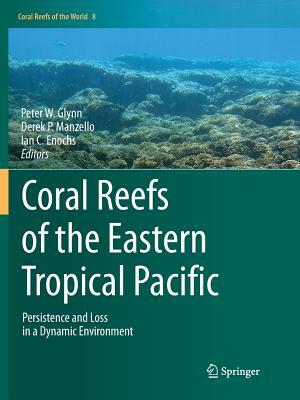 Coral Reefs of the Eastern Tropical Pacific: Persistence and Loss in a Dynamic Environment by 