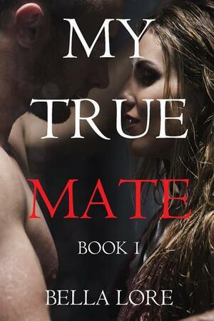 My True Mate: Book 1 by Bella Lore