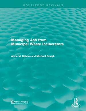 Managing Ash from Municipal Waste Incinerators by Michael Gough, Alyce M. Ujihara