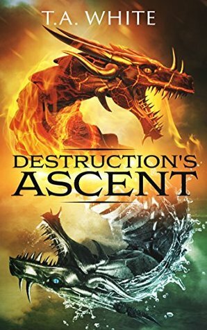 Destruction's Ascent by T.A. White