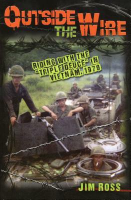 Outside the Wire: Riding with the Triple Deuce in Vietnam, 1970 by Jim Ross