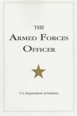 The Armed Forces Officer: 2007 Edition by U.S. Department of Defense