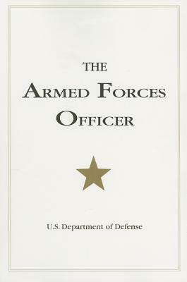 The Armed Forces Officer: 2007 Edition by U.S. Department of Defense