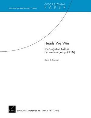 Heads We Win: The Cognitive Side of Counterinsurgency (Coin) by David C. Gompert