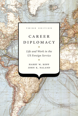 Career Diplomacy: Life and Work in the Us Foreign Service, Third Edition by John K. Naland, Harry W. Kopp