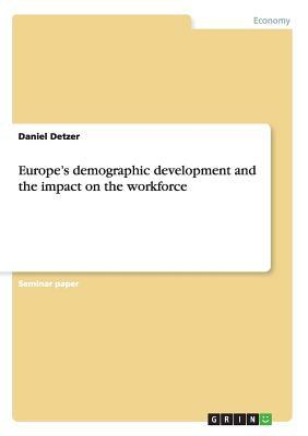 Europe's demographic development and the impact on the workforce by Daniel Detzer