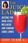 The Juice Lady's Juicing for High-Level Wellness and Vibrant Good Looks by Cherie Calbom