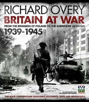 Britain at War, 1939-1945: From the Invasion of Poland to the Surrender of Japan by Richard Overy