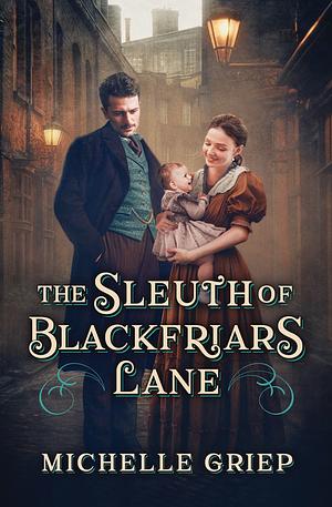 The Sleuth of Blackfriars Lane by Michelle Griep