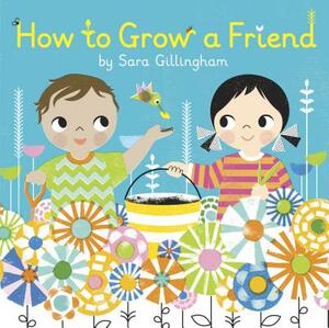 How to Grow a Friend by Sara Gillingham