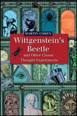 Wittgenstein's Beetle and Other Classic Thought Experiments by Martin Cohen