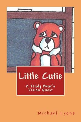 Little Cutie: A Teddy Bear's Vision Quest by Michael Lyons