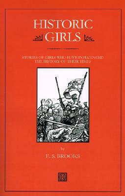 Historic Girls: Stories of Girls Who Have Influenced the History of Their Times by Elbridge Streeter Brooks