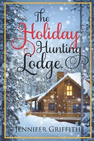 The Holiday Hunting Lodge by Jennifer Griffith