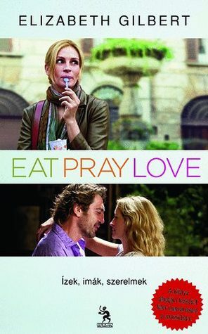 Eat, Pray, Love - Ízek, imák, szerelmek by Elizabeth Gilbert
