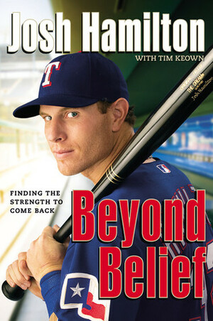 Beyond Belief: Finding the Strength to Come Back by Tim Keown, Josh Hamilton