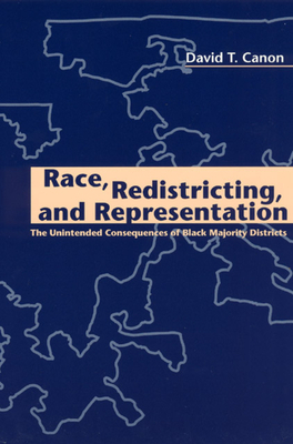 Race, Redistricting, and Representation: The Unintended Consequences of Black Majority Districts by David T. Canon