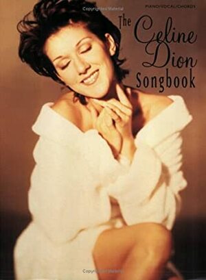 The Celine Dion Songbook: Piano/Vocal/Chords by Céline Dion