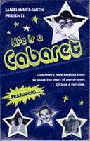 Life is a Cabaret: One Man's Race Against Time to Meet the Stars of Yesteryear. Or Lose a Fortune by James Innes-Smith