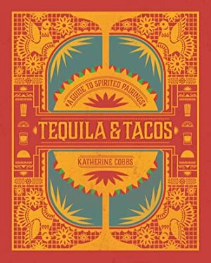 Tequila & Tacos: A Guide to Spirited Pairings by Katherine Cobbs