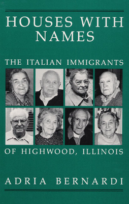 Houses with Names: The Italian Immigrants of Highwood, Ill by Adria Bernardi