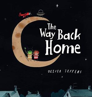 Way Back Home by Oliver Jeffers, Oliver Jeffers