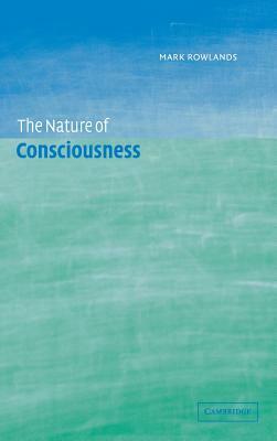 The Nature of Consciousness by Mark Rowlands