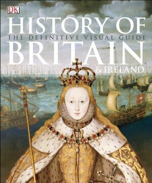 History of Britain & Ireland: The Definitive Visual Guide by Michael Kerrigan, Ann Kay, R.G. Grant, Phillip Parker